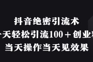 抖音绝密引流术，一天轻松引流100+创业粉，当天操作当天见效果