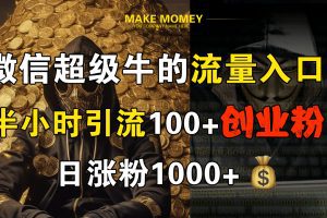 微信超级牛的流量入口，半小时引流100+创业粉，日涨粉1000+