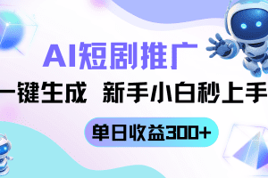 短剧推广新玩法，AI一键生成，新手小白秒上手，单日收益300+