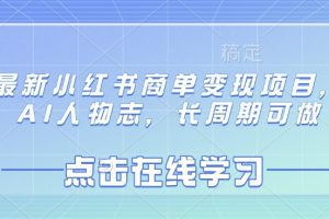 最新小红书商单变现项目，AI人物志，长周期可做