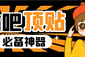 收费368元的最新贴吧顶帖软件，一键傻瓜式使用【顶帖脚本+使用教程】