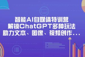 智能AI自媒体特训营，解锁ChatGPT多种玩法，助力文本、图像、视频创作