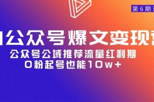 AI公众号爆文-变现营06期，公众号公域推荐流量红利期，0粉起号也能10w+